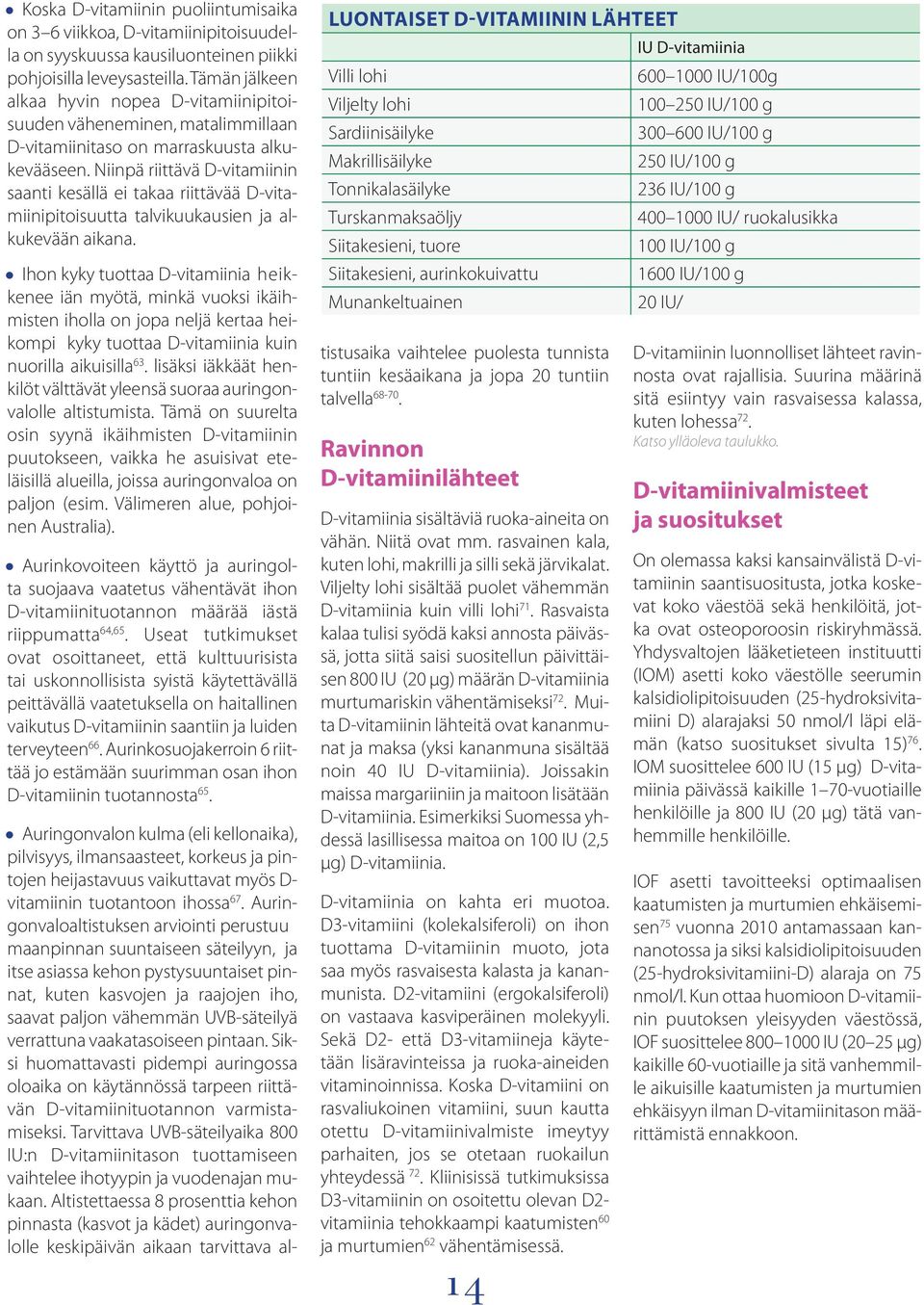 Niinpä riittävä D-vitamiinin saanti kesällä ei takaa riittävää D-vi tamiinipitoisuutta talvikuukausien ja alkukevään aikana.