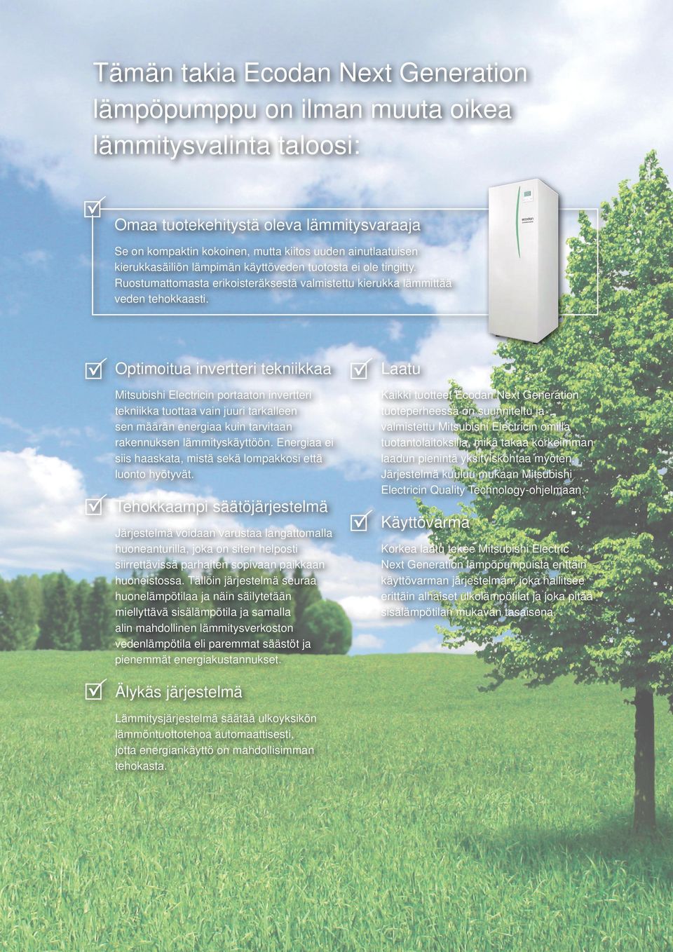 Optimoitua invertteri tekniikkaa Laatu Mitsubishi Electricin portaaton invertteri tekniikka tuottaa vain juuri tarkalleen sen määrän energiaa kuin tarvitaan rakennuksen lämmityskäyttöön.