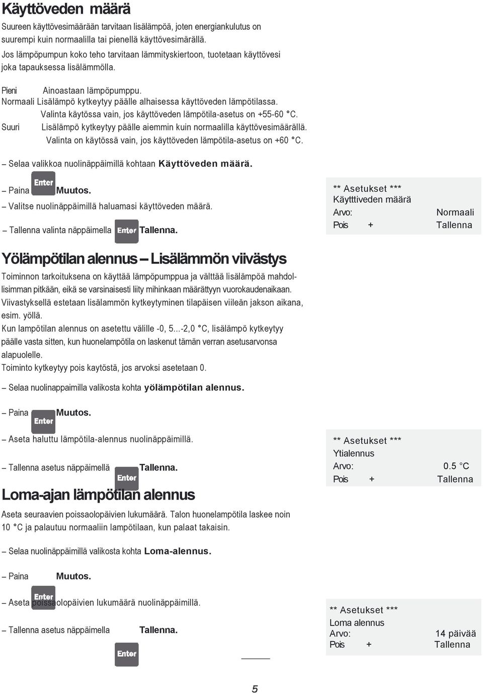 Normaali Lisälämpö kytkeytyy päälle alhaisessa käyttöveden lämpötilassa. Valinta käytössa vain, jos käyttöveden lämpötila-asetus on +55-60 C.