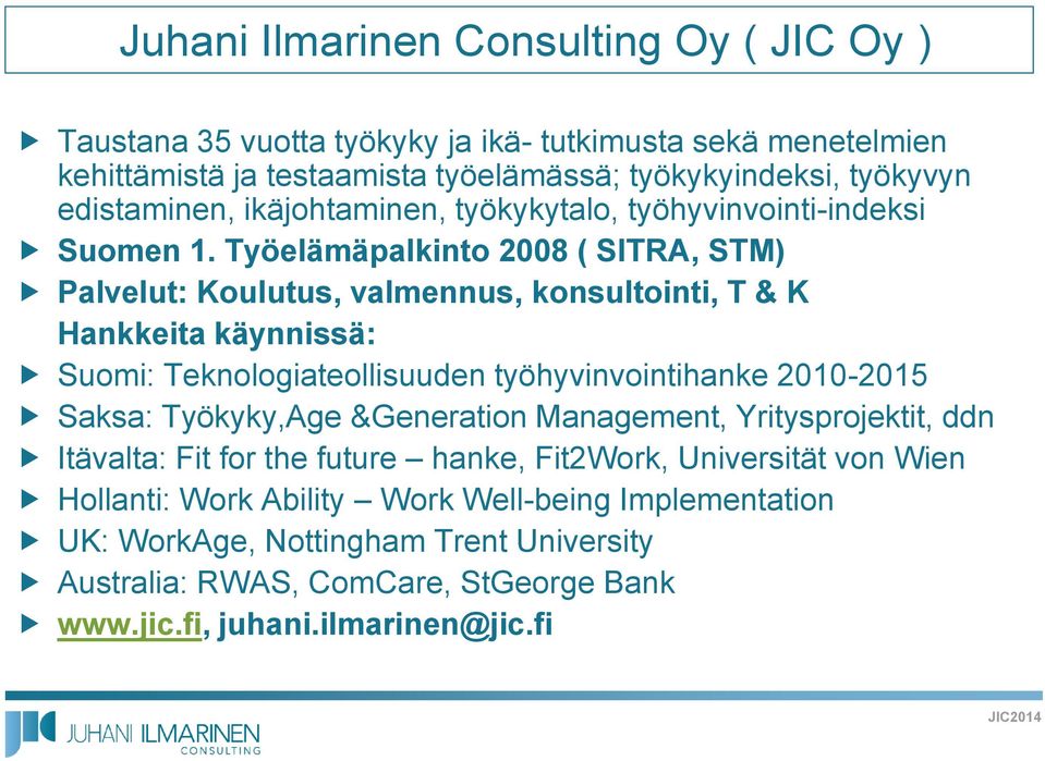 Työelämäpalkinto 2008 ( SITRA, STM) Palvelut: Koulutus, valmennus, konsultointi, T & K Hankkeita käynnissä: Suomi: Teknologiateollisuuden työhyvinvointihanke 2010-2015 Saksa: