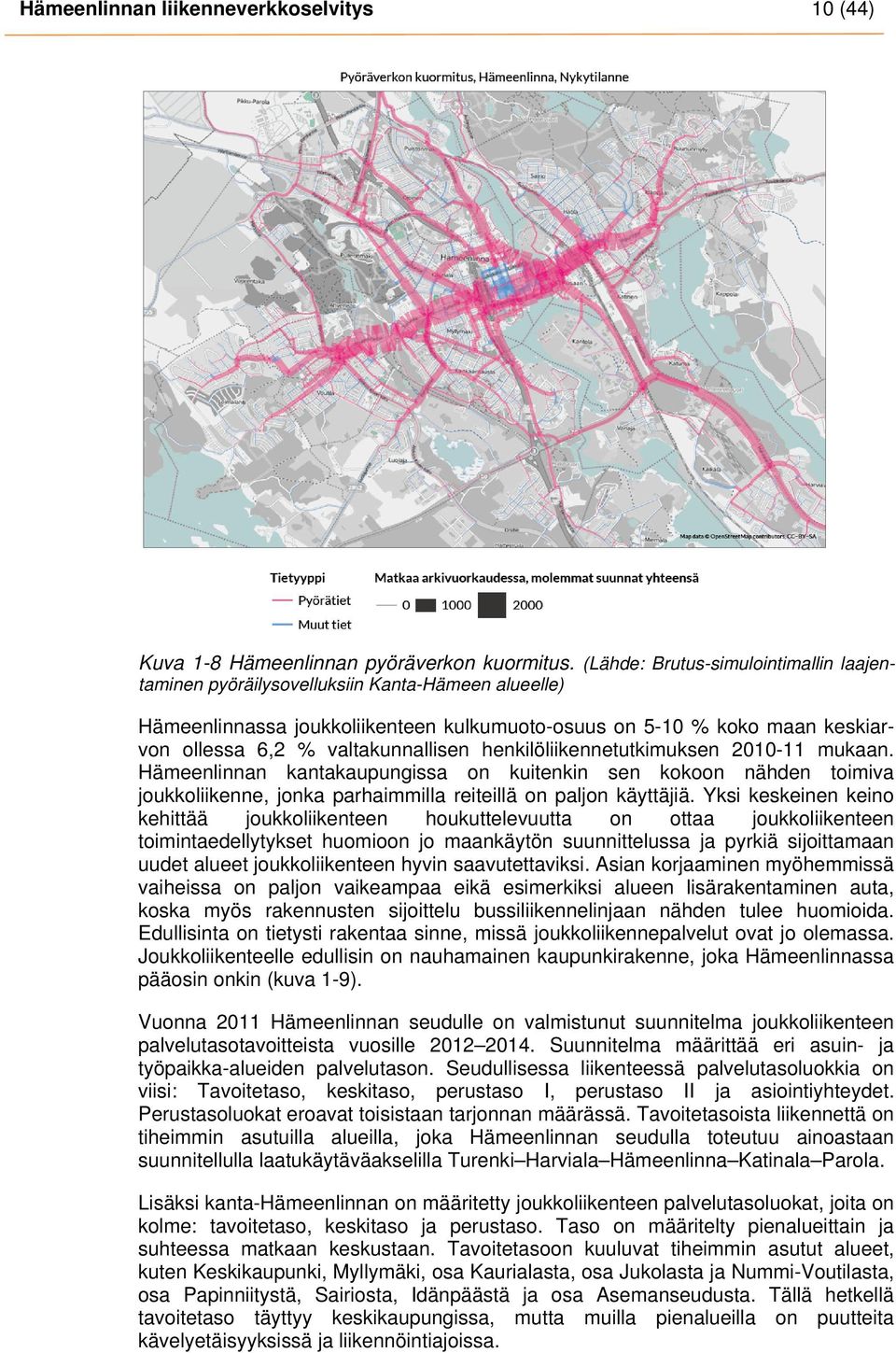 valtakunnallisen henkilöliikennetutkimuksen 2010-11 mukaan. Hämeenlinnan kantakaupungissa on kuitenkin sen kokoon nähden toimiva joukkoliikenne, jonka parhaimmilla reiteillä on paljon käyttäjiä.