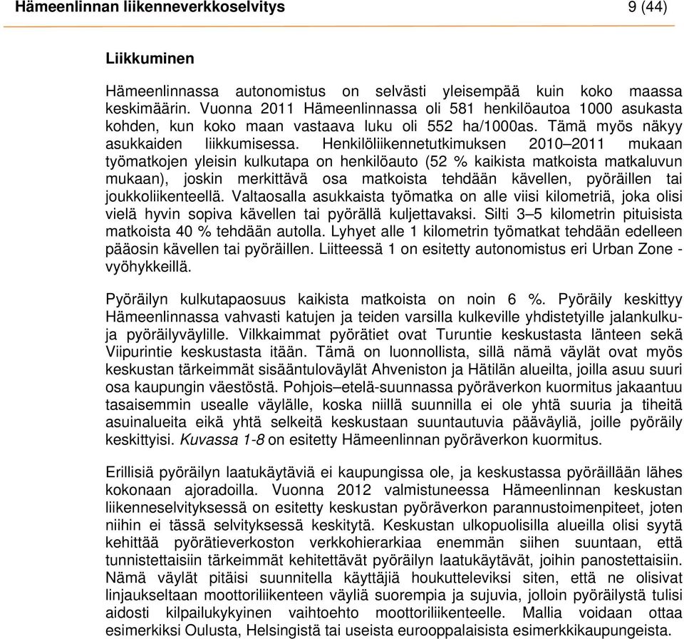 Henkilöliikennetutkimuksen 2010 2011 mukaan työmatkojen yleisin kulkutapa on henkilöauto (52 % kaikista matkoista matkaluvun mukaan), joskin merkittävä osa matkoista tehdään kävellen, pyöräillen tai