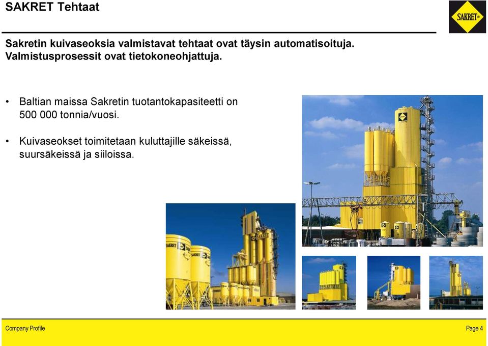 Baltian maissa Sakretin tuotantokapasiteetti on 500 000 tonnia/vuosi.
