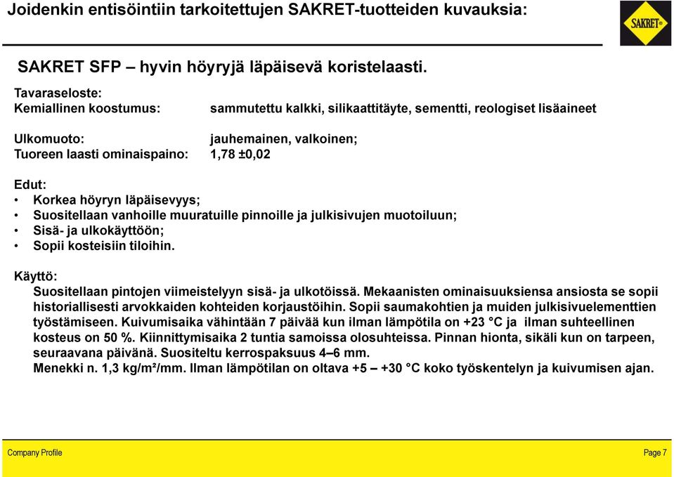 höyryn läpäisevyys; Suositellaan vanhoille muuratuille pinnoille ja julkisivujen muotoiluun; Sisä- ja ulkokäyttöön; Sopii kosteisiin tiloihin.