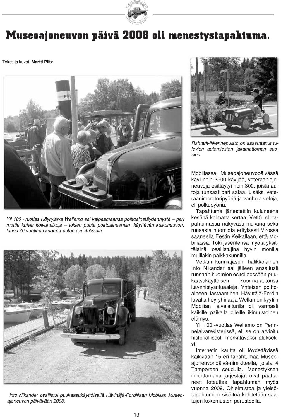 avustuksella. Into Nikander osallistui puukaasukäyttöisellä Hävittäjä-Fordillaan Mobilian Museoajoneuvon päivävään 2008.