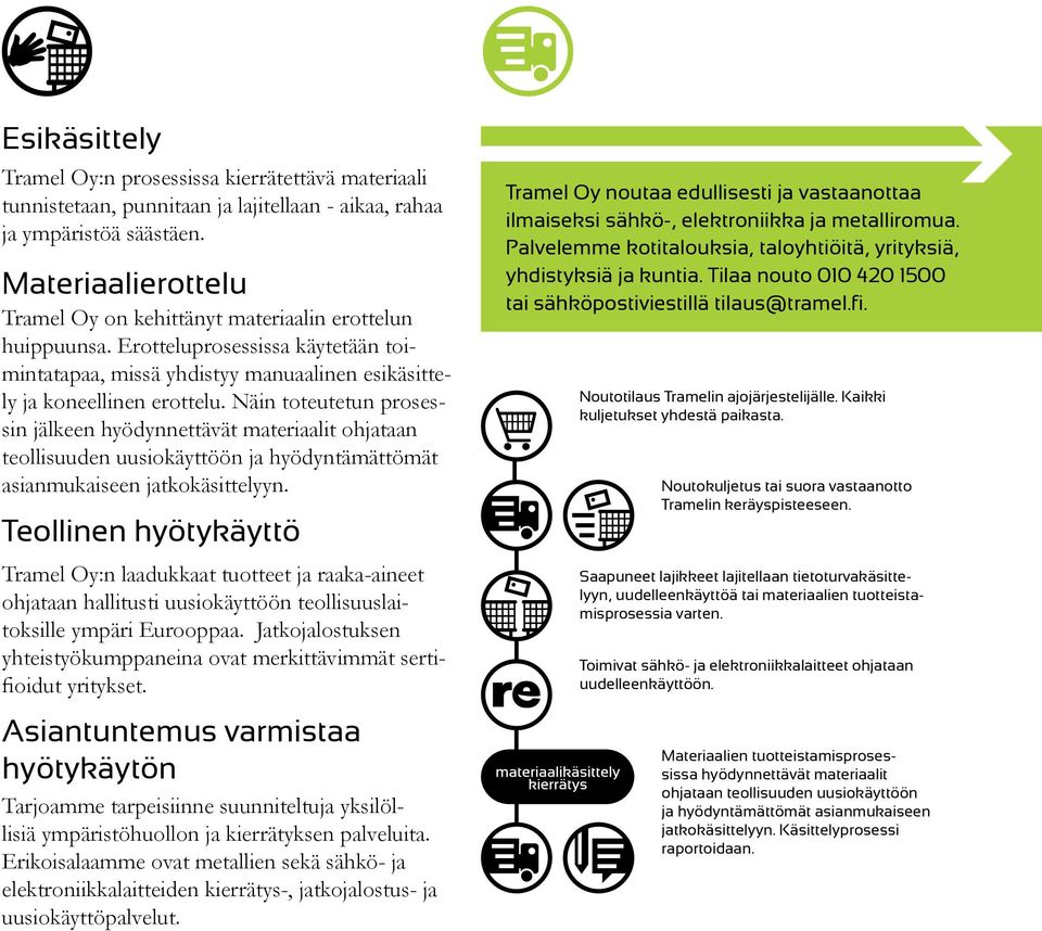 Näin toteutetun prosessin jälkeen hyödynnettävät materiaalit ohjataan teollisuuden uusiokäyttöön ja hyödyntämättömät asianmukaiseen jatkokäsittelyyn.