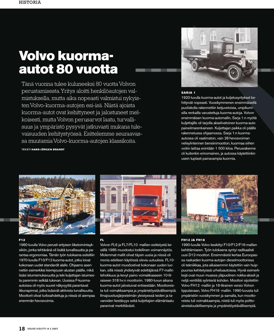 Niistä ajoista kuorma-autot ovat kehittyneet ja jalostuneet melkoisesti, mutta Volvon perusarvot laatu, turvallisuus ja ympäristö pysyvät jatkuvasti mukana tulevaisuuden kehitystyössä.