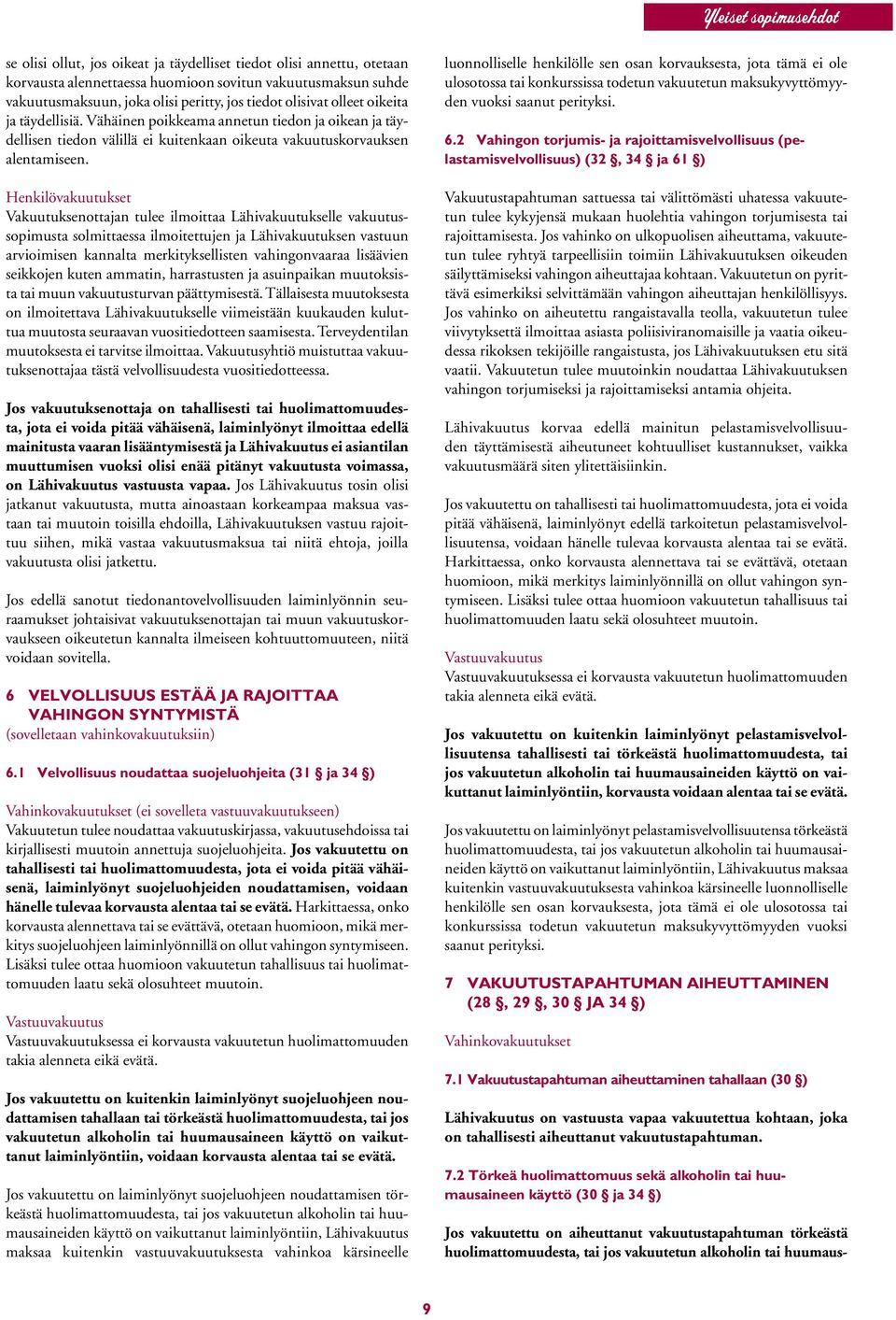 Henkilövakuutukset Vakuutuksenottajan tulee ilmoittaa Lähivakuutukselle vakuutussopimusta solmittaessa ilmoitettujen ja Lähivakuutuksen vastuun arvioimisen kannalta merkityksellisten vahingonvaaraa