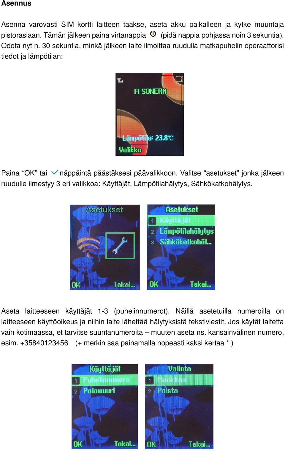 Valitse asetukset jonka jälkeen ruudulle ilmestyy 3 eri valikkoa: Käyttäjät, Lämpötilahälytys, Sähkökatkohälytys. Aseta laitteeseen käyttäjät 1-3 (puhelinnumerot).