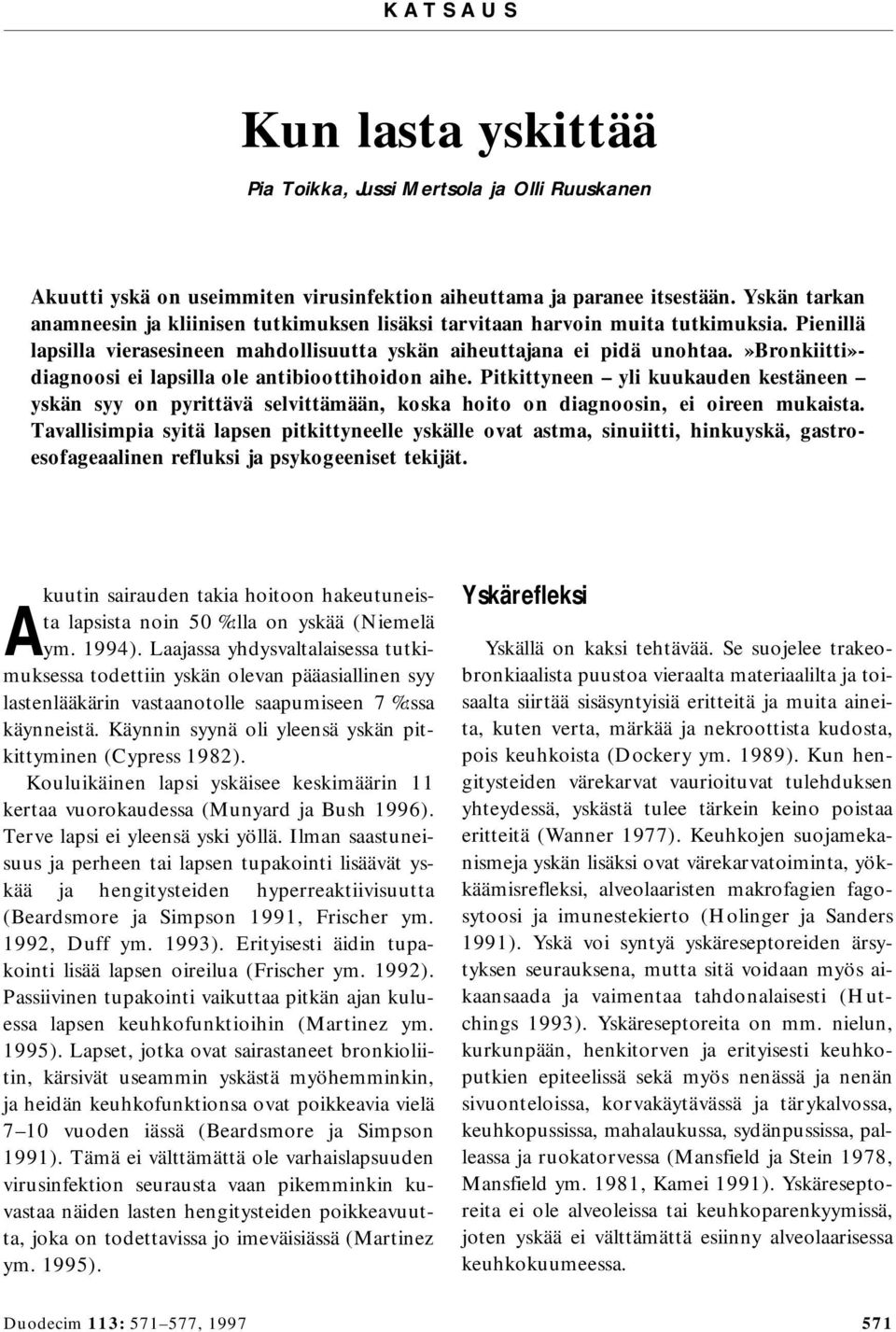 »bronkiitti»- diagnoosi ei lapsilla ole antibioottihoidon aihe. Pitkittyneen yli kuukauden kestäneen yskän syy on pyrittävä selvittämään, koska hoito on diagnoosin, ei oireen mukaista.