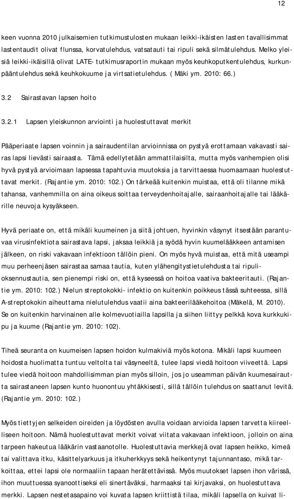 2 Sairastavan lapsen hoito 3.2.1 Lapsen yleiskunnon arviointi ja huolestuttavat merkit Pääperiaate lapsen voinnin ja sairaudentilan arvioinnissa on pystyä erottamaan vakavasti sairas lapsi lievästi sairaasta.