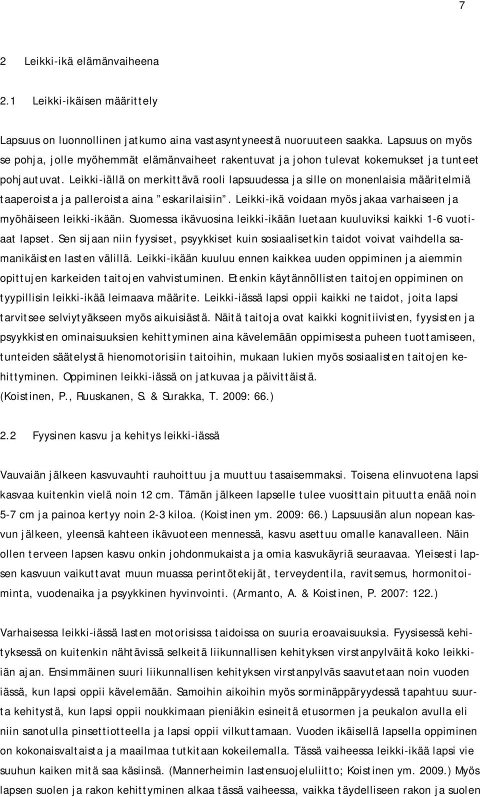 Leikki-iällä on merkittävä rooli lapsuudessa ja sille on monenlaisia määritelmiä taaperoista ja palleroista aina eskarilaisiin. Leikki-ikä voidaan myös jakaa varhaiseen ja myöhäiseen leikki-ikään.