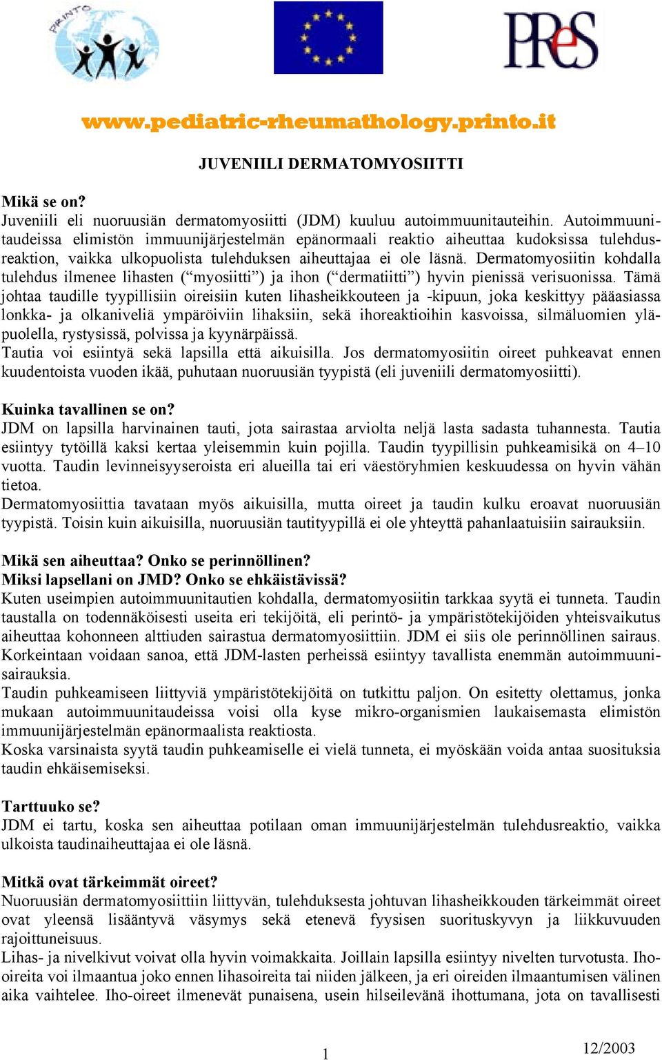 Dermatomyosiitin kohdalla tulehdus ilmenee lihasten ( myosiitti ) ja ihon ( dermatiitti ) hyvin pienissä verisuonissa.