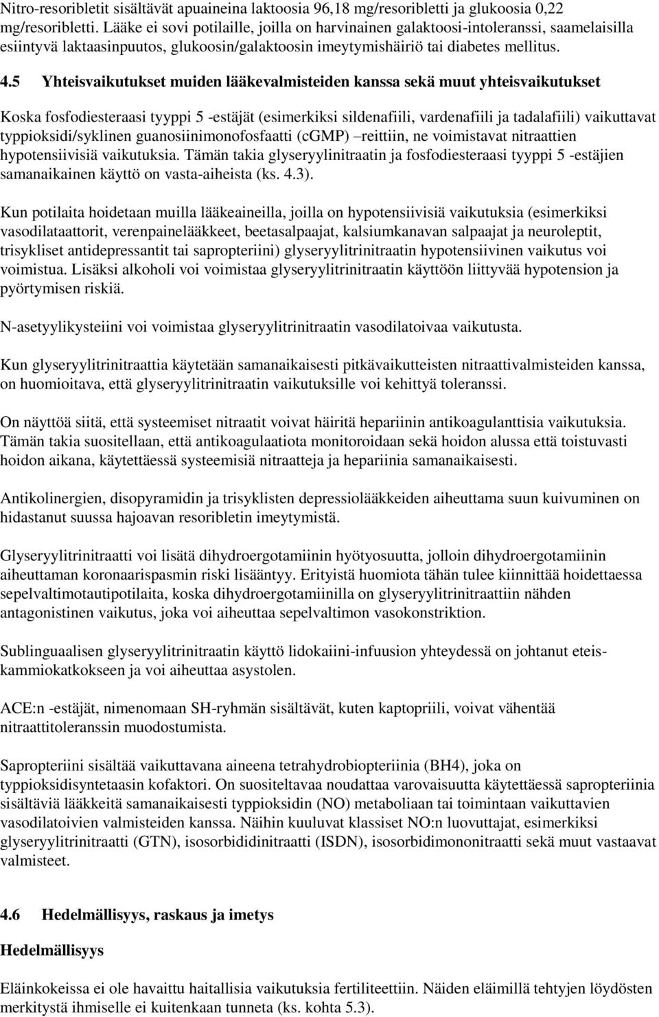 5 Yhteisvaikutukset muiden lääkevalmisteiden kanssa sekä muut yhteisvaikutukset Koska fosfodiesteraasi tyyppi 5 -estäjät (esimerkiksi sildenafiili, vardenafiili ja tadalafiili) vaikuttavat