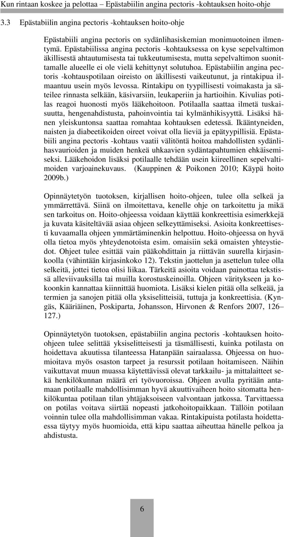 Epästabiilin angina pectoris -kohtauspotilaan oireisto on äkillisesti vaikeutunut, ja rintakipua ilmaantuu usein myös levossa.