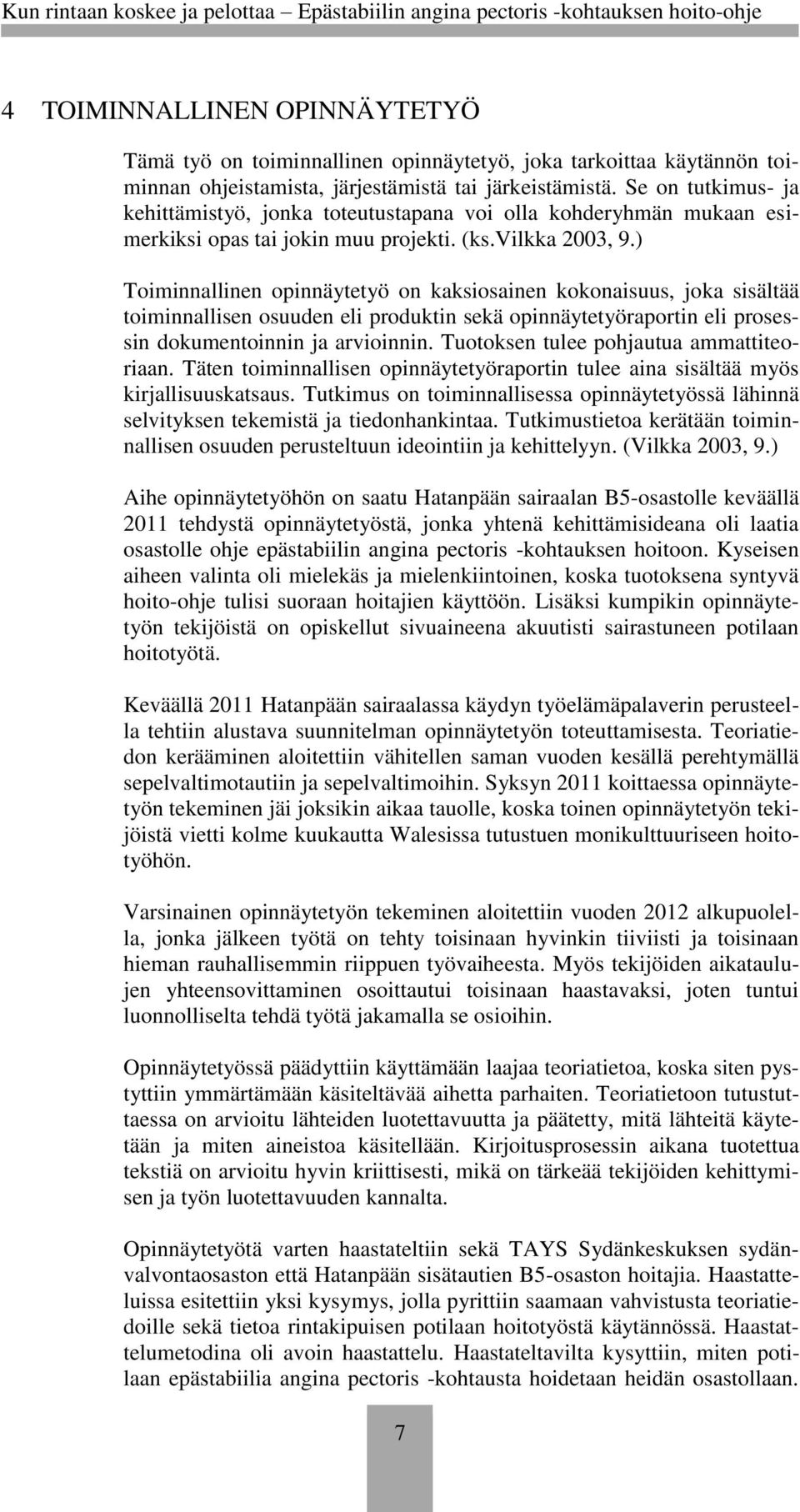 ) Toiminnallinen opinnäytetyö on kaksiosainen kokonaisuus, joka sisältää toiminnallisen osuuden eli produktin sekä opinnäytetyöraportin eli prosessin dokumentoinnin ja arvioinnin.