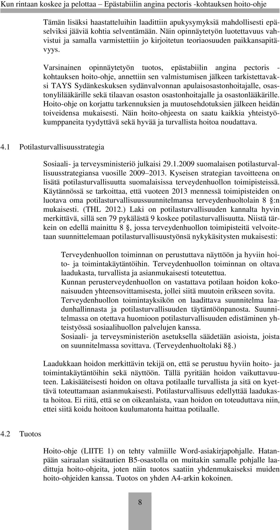 Varsinainen opinnäytetyön tuotos, epästabiilin angina pectoris - kohtauksen hoito-ohje, annettiin sen valmistumisen jälkeen tarkistettavaksi TAYS Sydänkeskuksen sydänvalvonnan