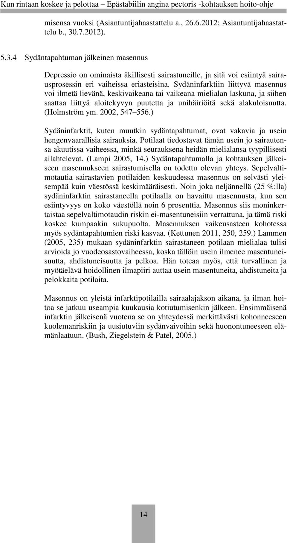 Sydäninfarktiin liittyvä masennus voi ilmetä lievänä, keskivaikeana tai vaikeana mielialan laskuna, ja siihen saattaa liittyä aloitekyvyn puutetta ja unihäiriöitä sekä alakuloisuutta. (Holmström ym.