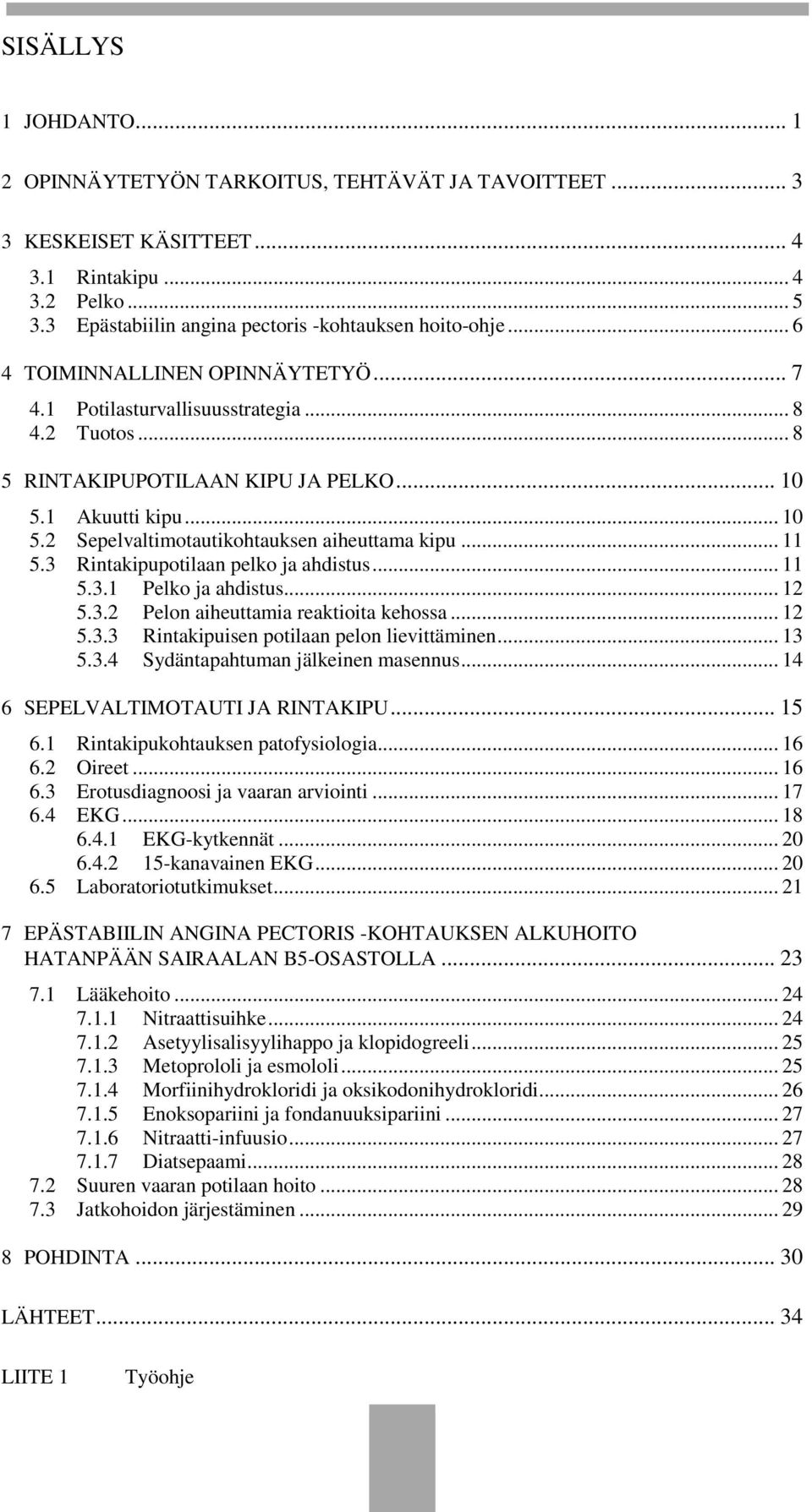 .. 11 5.3 Rintakipupotilaan pelko ja ahdistus... 11 5.3.1 Pelko ja ahdistus... 12 5.3.2 Pelon aiheuttamia reaktioita kehossa... 12 5.3.3 Rintakipuisen potilaan pelon lievittäminen... 13 5.3.4 Sydäntapahtuman jälkeinen masennus.