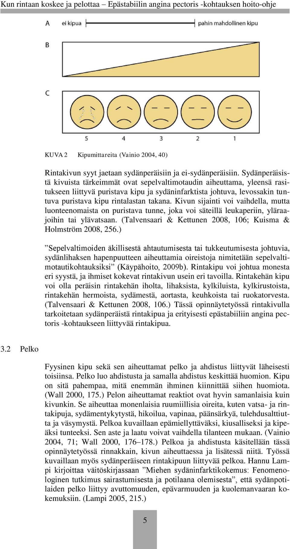 Kivun sijainti voi vaihdella, mutta luonteenomaista on puristava tunne, joka voi säteillä leukaperiin, yläraajoihin tai ylävatsaan. (Talvensaari & Kettunen 2008, 106; Kuisma & Holmström 2008, 256.