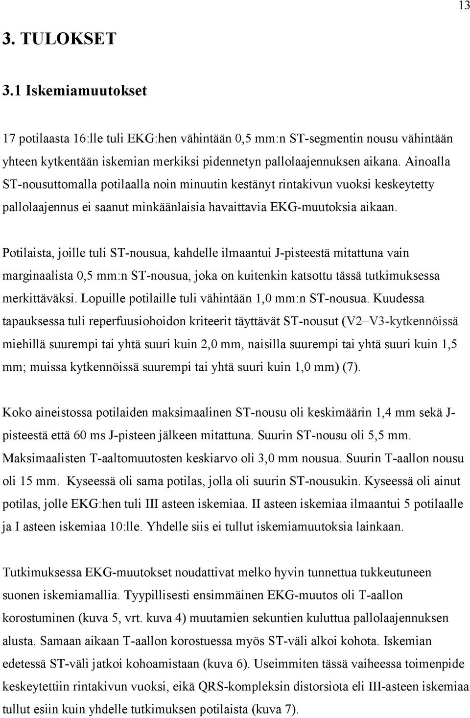 Potilaista, joille tuli ST-nousua, kahdelle ilmaantui J-pisteestä mitattuna vain marginaalista 0,5 mm:n ST-nousua, joka on kuitenkin katsottu tässä tutkimuksessa merkittäväksi.