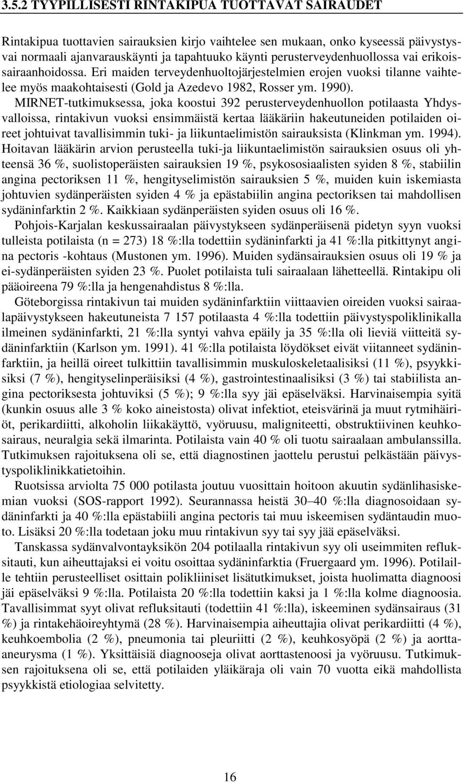 MIRNET-tutkimuksessa, joka koostui 392 perusterveydenhuollon potilaasta Yhdysvalloissa, rintakivun vuoksi ensimmäistä kertaa lääkäriin hakeutuneiden potilaiden oireet johtuivat tavallisimmin tuki- ja