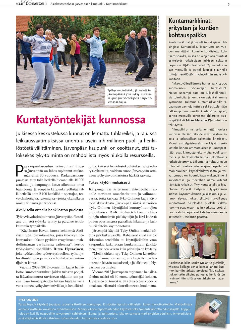 Järvenpään kaupunki työllistää tällä hetkellä noin 2 400 henkilöä opettajaa, terveydenhoitajaa, rakentajaa joista jokaisella on omat tarinansa ja tarpeensa.