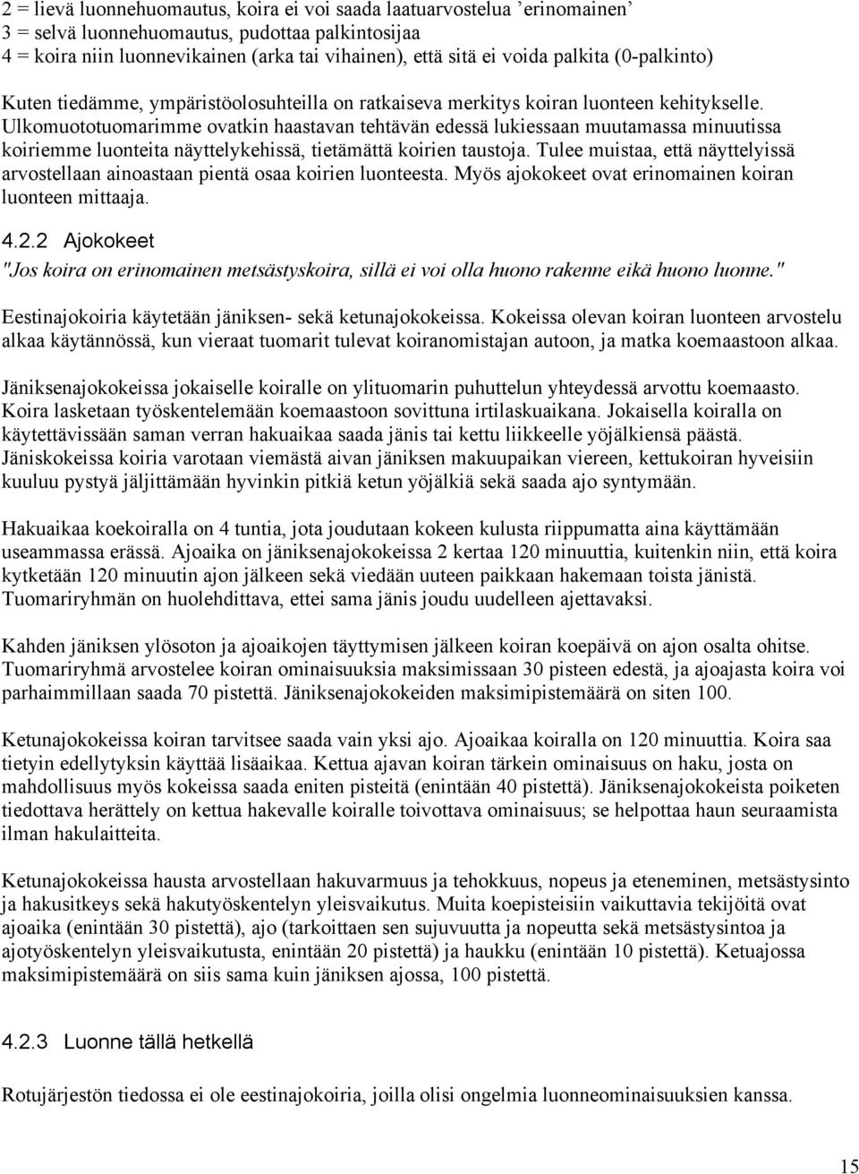 Ulkomuototuomarimme ovatkin haastavan tehtävän edessä lukiessaan muutamassa minuutissa koiriemme luonteita näyttelykehissä, tietämättä koirien taustoja.