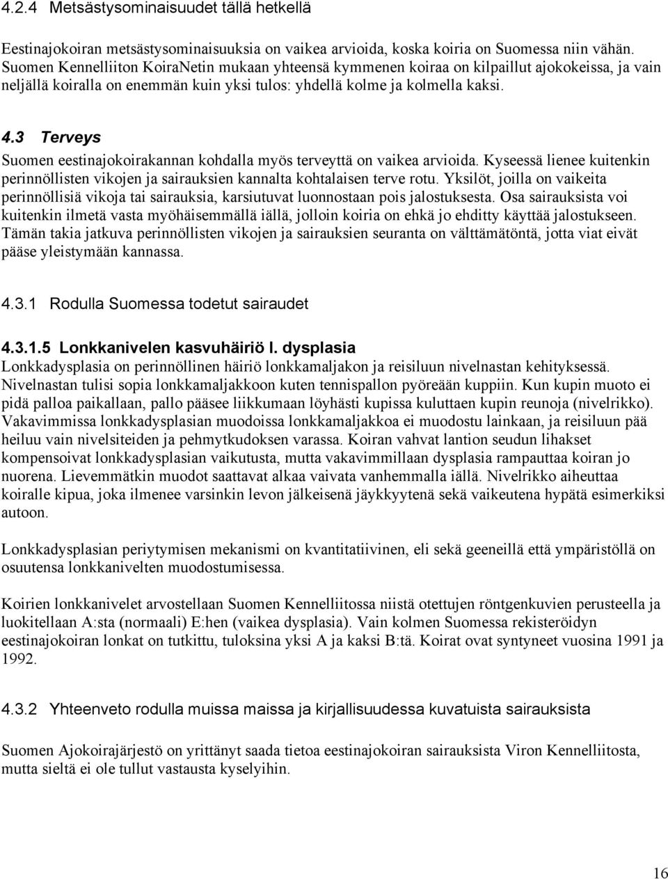 3 Terveys Suomen eestinajokoirakannan kohdalla myös terveyttä on vaikea arvioida. Kyseessä lienee kuitenkin perinnöllisten vikojen ja sairauksien kannalta kohtalaisen terve rotu.