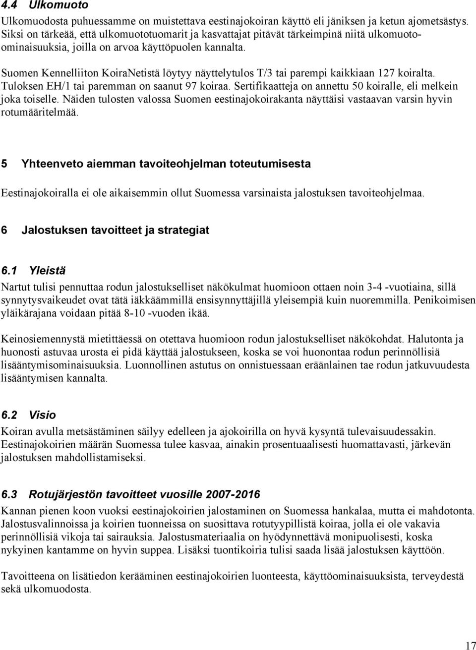 Suomen Kennelliiton KoiraNetistä löytyy näyttelytulos T/3 tai parempi kaiiaan 127 koiralta. Tuloksen EH/1 tai paremman on saanut 97 koiraa.