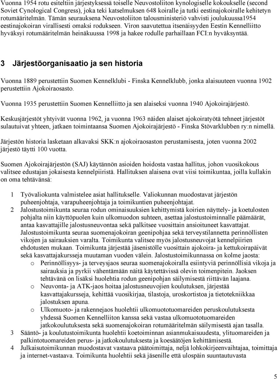 Viron saavutettua itsenäisyyden Eestin Kennelliitto hyväksyi rotumääritelmän heinäkuussa 1998 ja hakee rodulle parhaillaan FCI:n hyväksyntää.