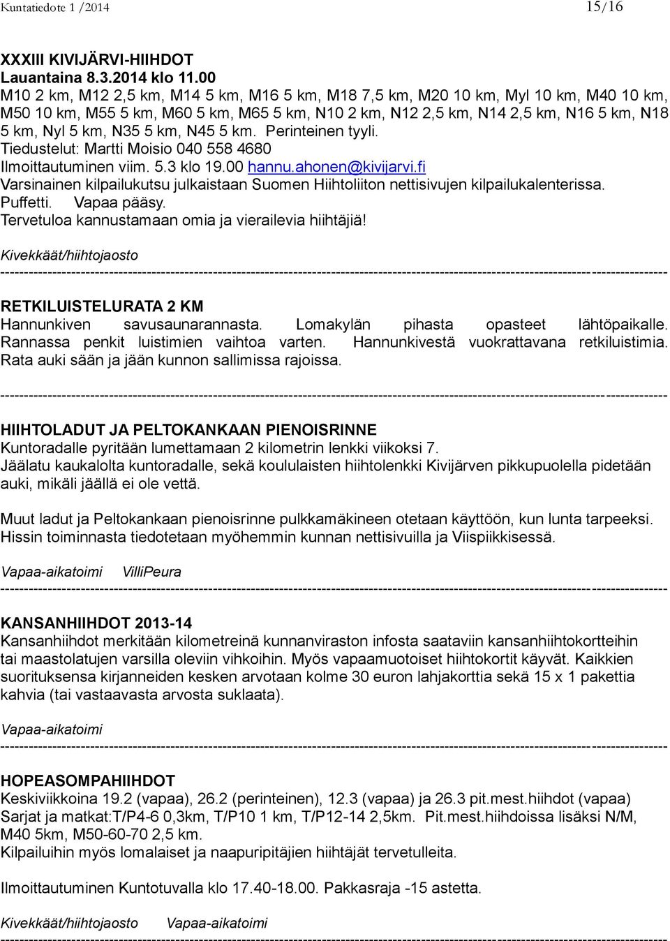 5 km, N45 5 km. Perinteinen tyyli. Tiedustelut: Martti Moisio 040 558 4680 Ilmoittautuminen viim. 5.3 klo 19.00 hannu.ahonen@kivijarvi.