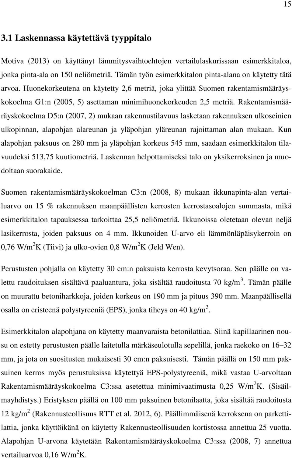 Huonekorkeutena on käytetty 2,6 metriä, joka ylittää Suomen rakentamismääräyskokoelma G1:n (2005, 5) asettaman minimihuonekorkeuden 2,5 metriä.