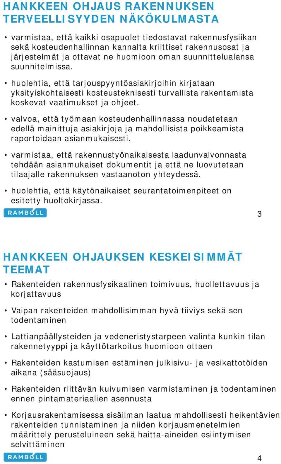 huolehtia, että tarjouspyyntöasiakirjoihin kirjataan yksityiskohtaisesti kosteusteknisesti turvallista rakentamista koskevat vaatimukset ja ohjeet.