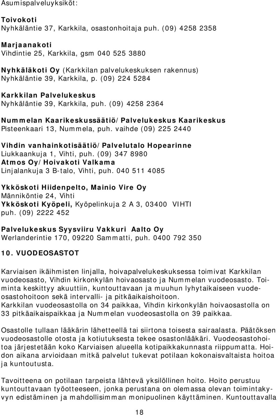 (09) 224 5284 Karkkilan Palvelukeskus Nyhkäläntie 39, Karkkila, puh. (09) 4258 2364 Nummelan Kaarikeskussäätiö/Palvelukeskus Kaarikeskus Pisteenkaari 13, Nummela, puh.
