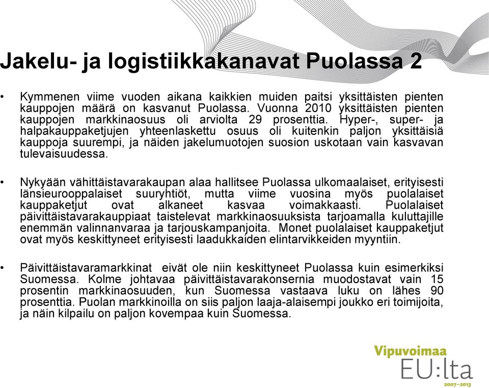 Hyper-, super- ja halpakauppaketjujen yhteenlaskettu osuus oli kuitenkin paljon yksittäisiä kauppoja suurempi, ja näiden jakelumuotojen suosion uskotaan vain kasvavan tulevaisuudessa.