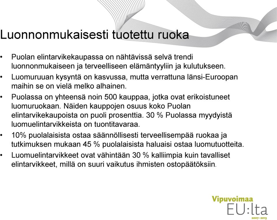 Näiden kauppojen osuus koko Puolan elintarvikekaupoista on puoli prosenttia. 30 % Puolassa myydyistä luomuelintarvikkeista on tuontitavaraa.