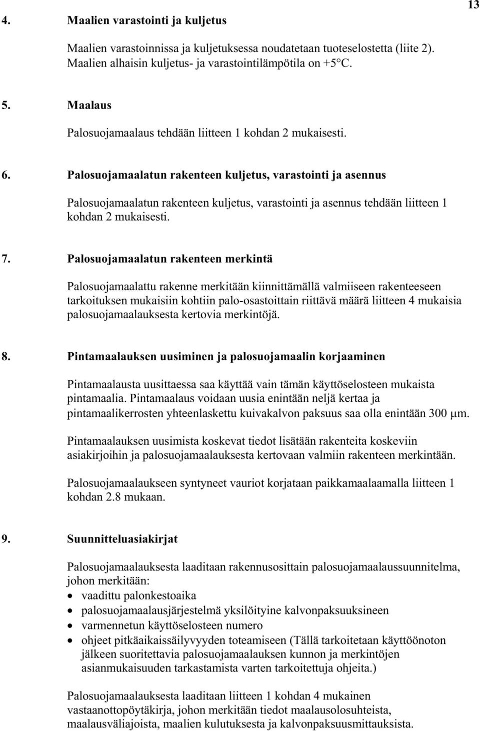 Palosuojamaalatun rakenteen kuljetus, varastointi ja asennus Palosuojamaalatun rakenteen kuljetus, varastointi ja asennus tehdään liitteen 1 kohdan 2 mukaisesti. 7.