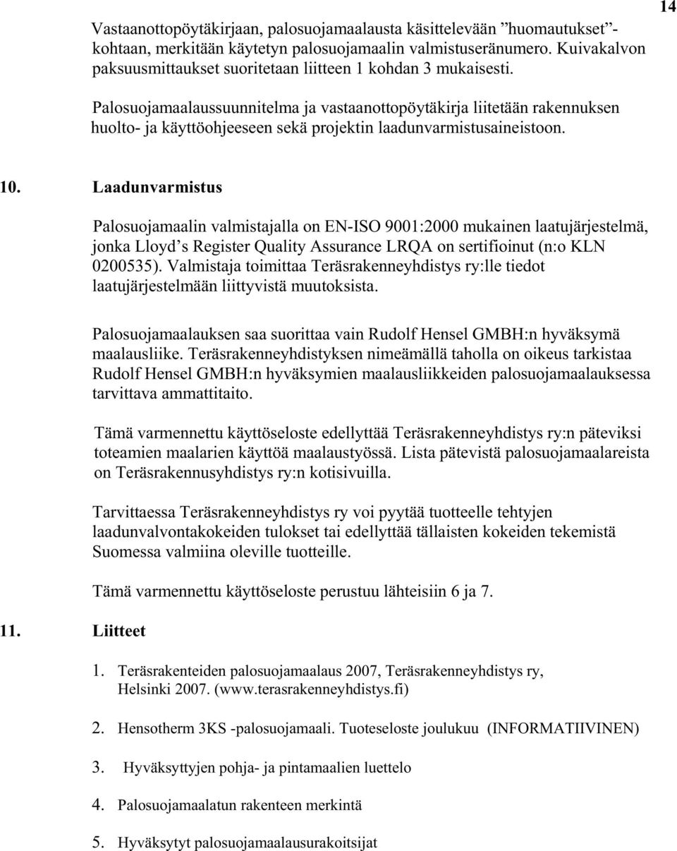 14 Palosuojamaalaussuunnitelma ja vastaanottopöytäkirja liitetään rakennuksen huolto- ja käyttöohjeeseen sekä projektin laadunvarmistusaineistoon. 10.