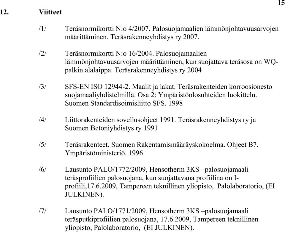 Teräsrakenteiden korroosionesto suojamaaliyhdistelmillä. Osa 2: Ympäristöolosuhteiden luokittelu. Suomen Standardisoimisliitto SFS. 1998 /4/ Liittorakenteiden sovellusohjeet 1991.