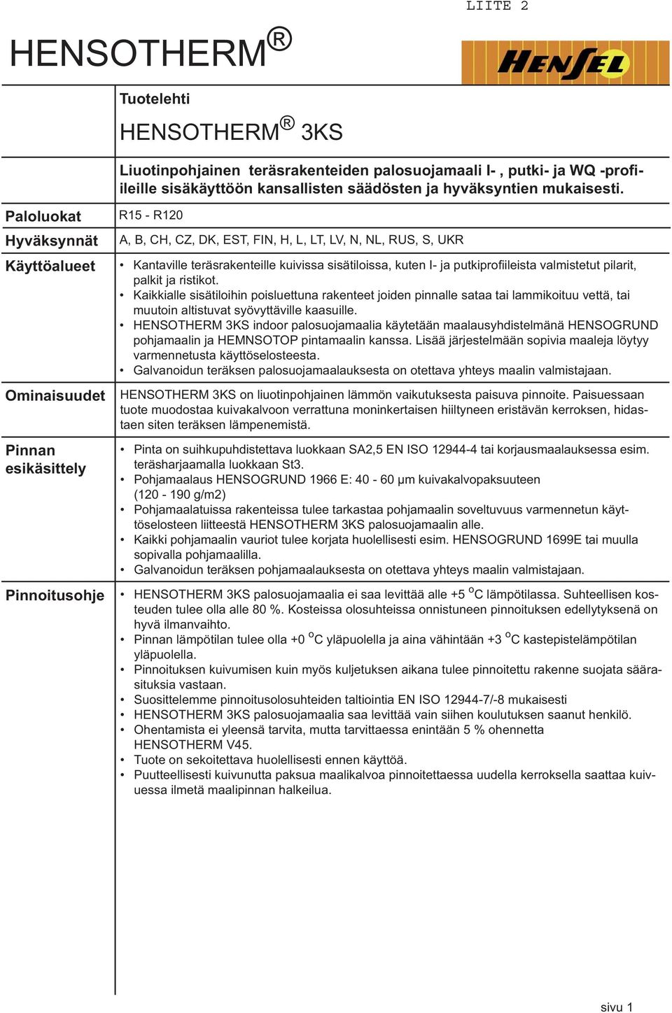 sisätiloissa, kuten I- ja putkiprofiileista valmistetut pilarit, palkit ja ristikot.