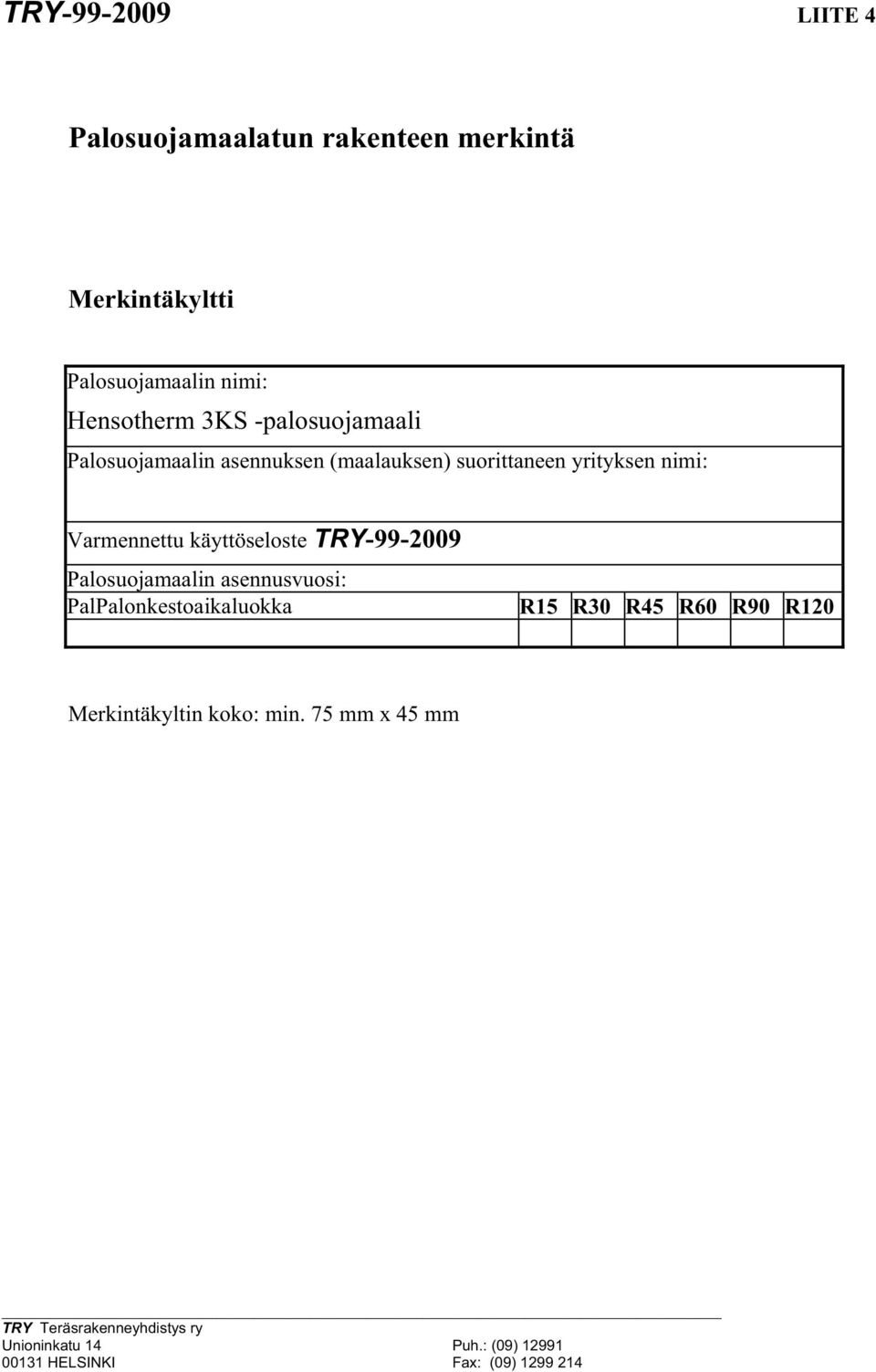 käyttöseloste TRY-99-2009 Palosuojamaalin asennusvuosi: PalPalonkestoaikaluokka R15 R30 R45 R60 R90 R120