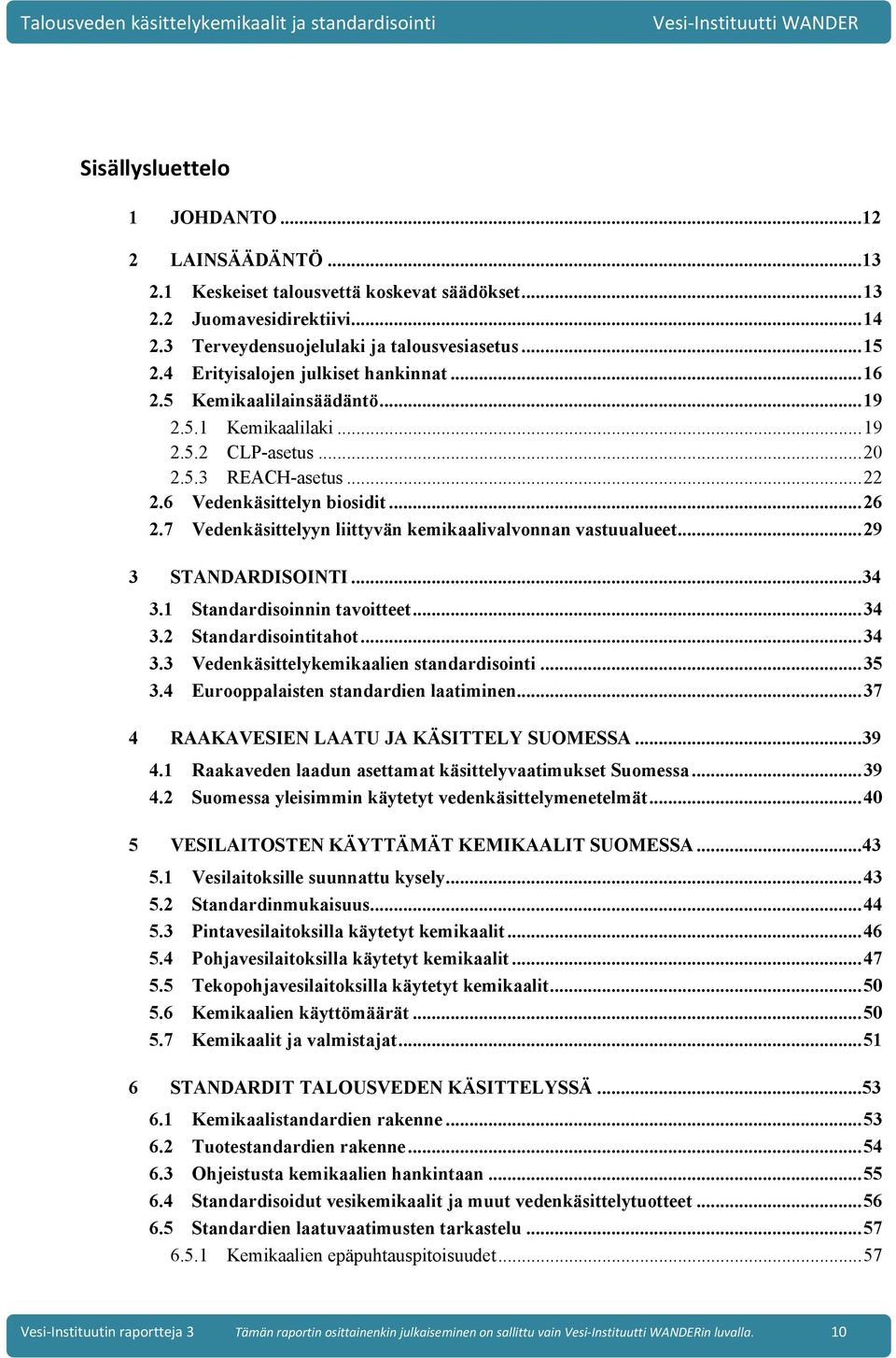 7 Vedenkäsittelyyn liittyvän kemikaalivalvonnan vastuualueet... 29 3 STANDARDISOINTI... 34 3.1 Standardisoinnin tavoitteet... 34 3.2 Standardisointitahot... 34 3.3 Vedenkäsittelykemikaalien standardisointi.