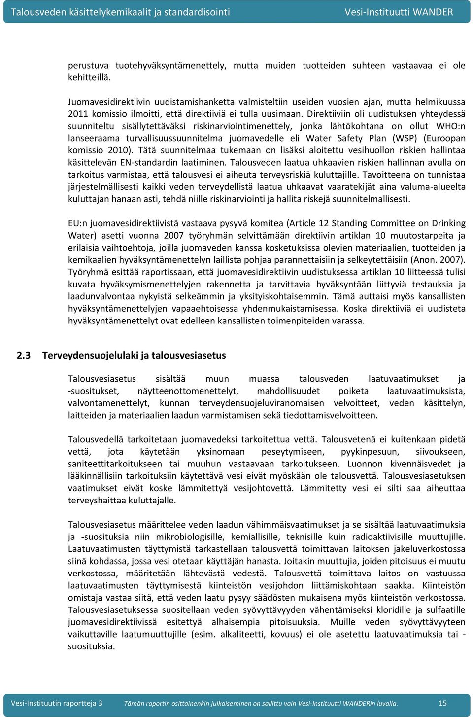 Direktiiviin oli uudistuksen yhteydessä suunniteltu sisällytettäväksi riskinarviointimenettely, jonka lähtökohtana on ollut WHO:n lanseeraama turvallisuussuunnitelma juomavedelle eli Water Safety