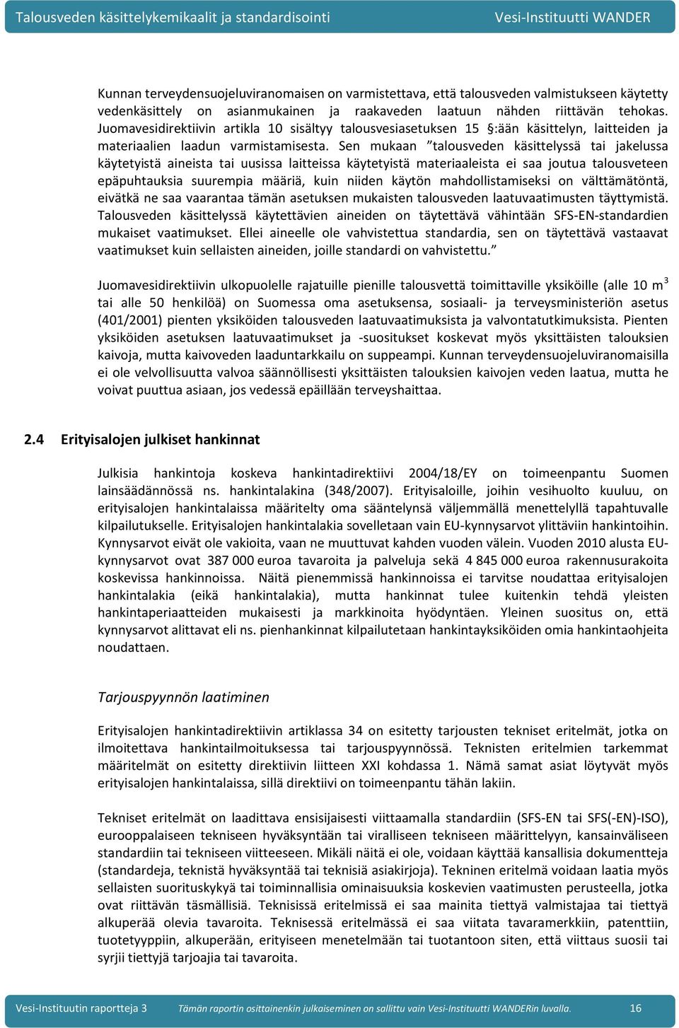 Sen mukaan talousveden käsittelyssä tai jakelussa käytetyistä aineista tai uusissa laitteissa käytetyistä materiaaleista ei saa joutua talousveteen epäpuhtauksia suurempia määriä, kuin niiden käytön