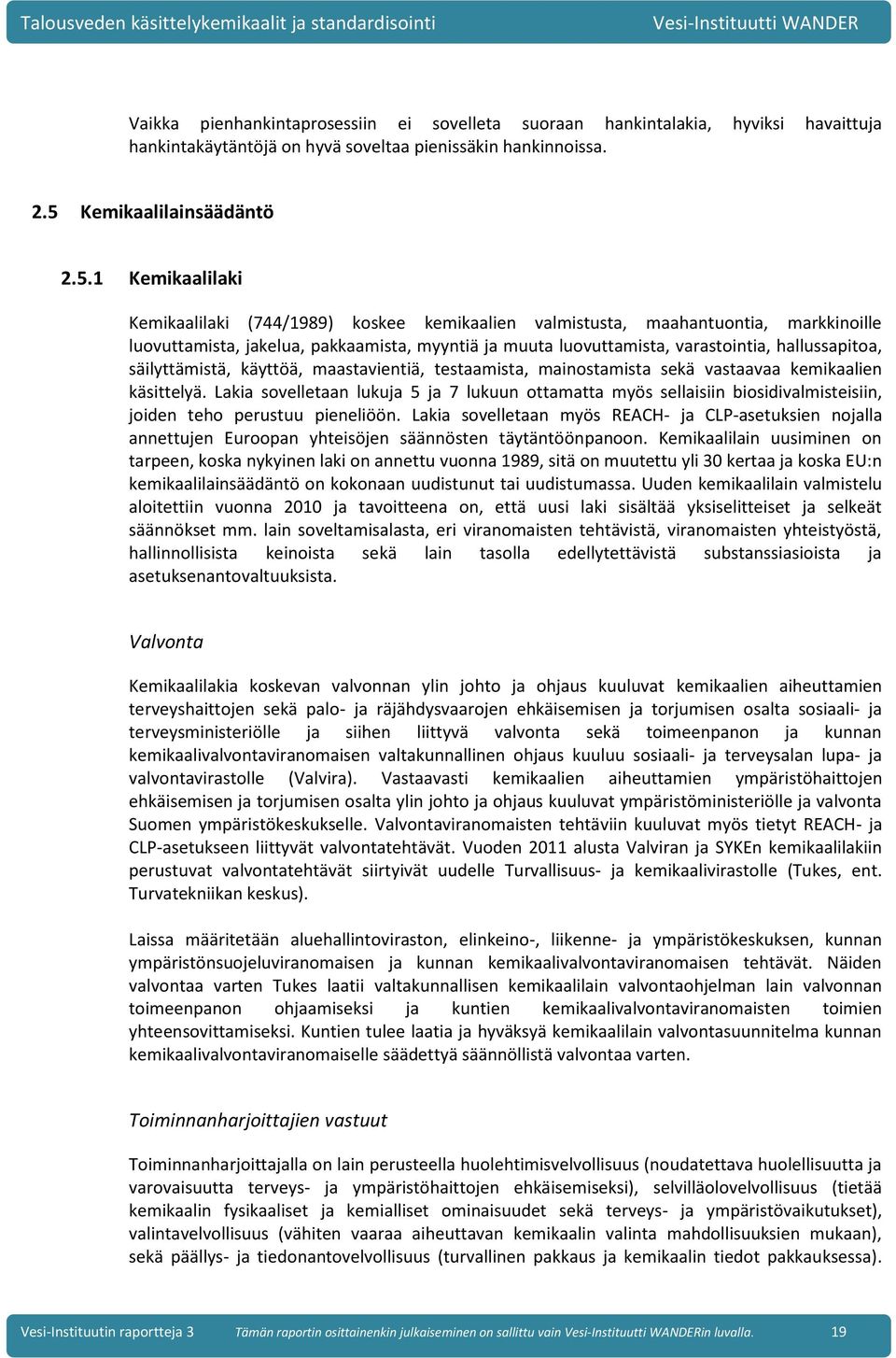 1 Kemikaalilaki Kemikaalilaki (744/1989) koskee kemikaalien valmistusta, maahantuontia, markkinoille luovuttamista, jakelua, pakkaamista, myyntiä ja muuta luovuttamista, varastointia, hallussapitoa,