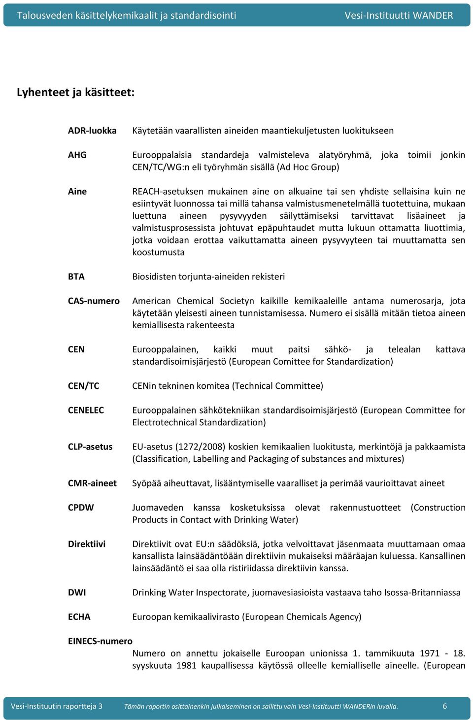 tuotettuina, mukaan luettuna aineen pysyvyyden säilyttämiseksi tarvittavat lisäaineet ja valmistusprosessista johtuvat epäpuhtaudet mutta lukuun ottamatta liuottimia, jotka voidaan erottaa