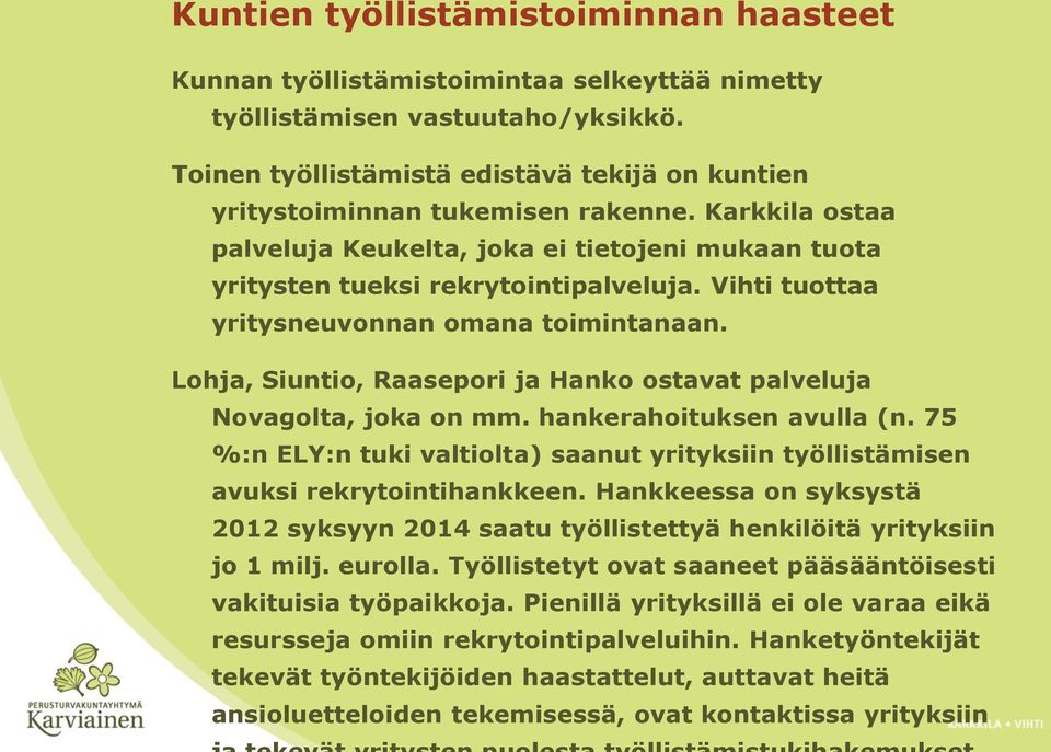 Vihti tuottaa yritysneuvonnan omana toimintanaan. Lohja, Siuntio, Raasepori ja Hanko ostavat palveluja Novagolta, joka on mm. hankerahoituksen avulla (n.