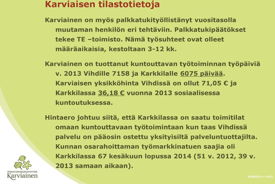 Karviaisen yksikköhinta Vihdissä on ollut 71,05 ja Karkkilassa 36,18 vuonna 2013 sosiaalisessa kuntoutuksessa.