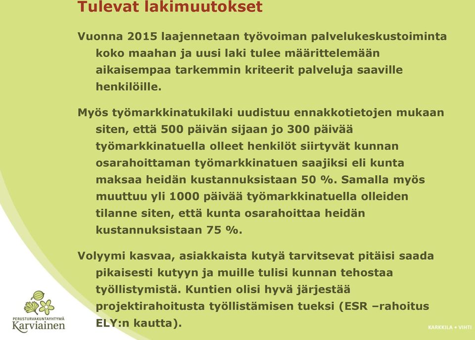 kunta maksaa heidän kustannuksistaan 50 %. Samalla myös muuttuu yli 1000 päivää työmarkkinatuella olleiden tilanne siten, että kunta osarahoittaa heidän kustannuksistaan 75 %.